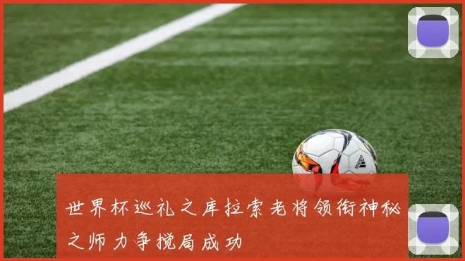 世界杯巡礼之库拉索老将领衔神秘之师力争搅局成功